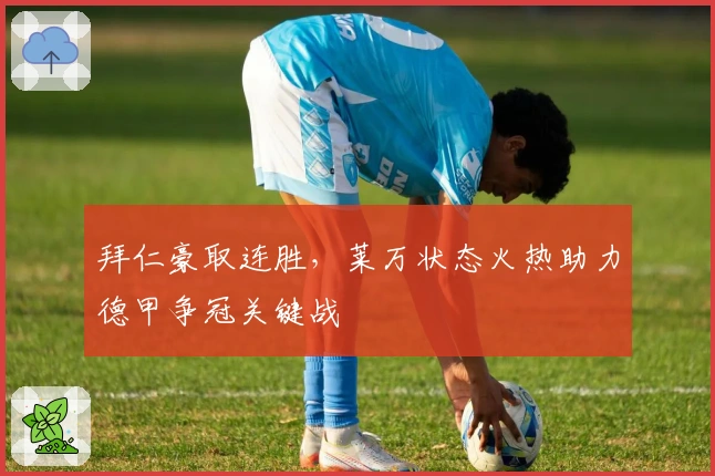 拜仁豪取连胜，莱万状态火热助力德甲争冠关键战